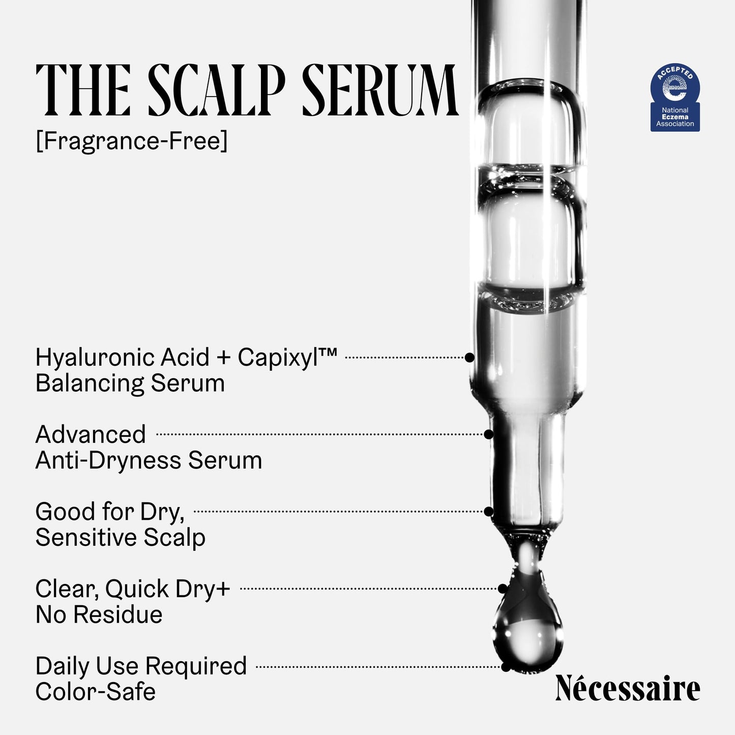 Nécessaire The Scalp Serum. 5% Capixyl™ + 1% Hyaluronic Acid For Fuller, Thicker, Healthier Hair. Fragrance-Free. Approved by the National Eczema Association. 1 fl oz